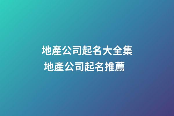地產公司起名大全集 地產公司起名推薦-第1張-公司起名-玄機派